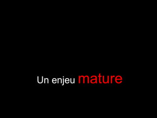 Un enjeu mature
 