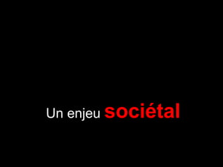 Un enjeu sociétal
 