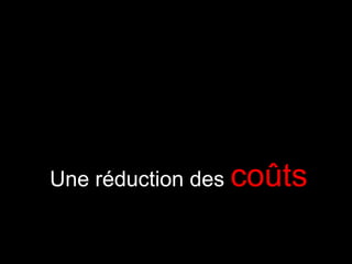 Une réduction des coûts
 