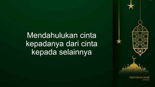 Mendahulukan cinta
kepadanya dari cinta
kepada selainnya
 