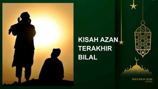 KISAH AZAN
TERAKHIR
BILAL
 