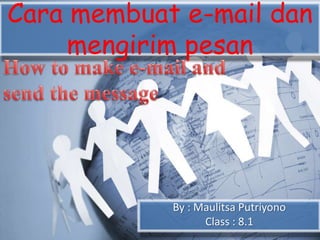 Cara membuat e-mail dan
     mengirim pesan




            By : Maulitsa Putriyono
                  Class : 8.1
 
