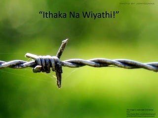 “Ithaka Na Wiyathi!”
This image is used under a CC license
from
http://www.flickr.com/photos/jonycunh
a/4278434497/sizes/l/in/photostream/
 