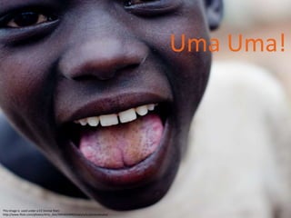 Uma Uma!
This image is used under a CC license from
http://www.flickr.com/photos/dirty_dan/3943650040/sizes/o/in/photostream/
 