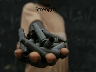 Strength
This image is used under a CC license from
http://www.flickr.com/photos/hdptcar/949798984
 