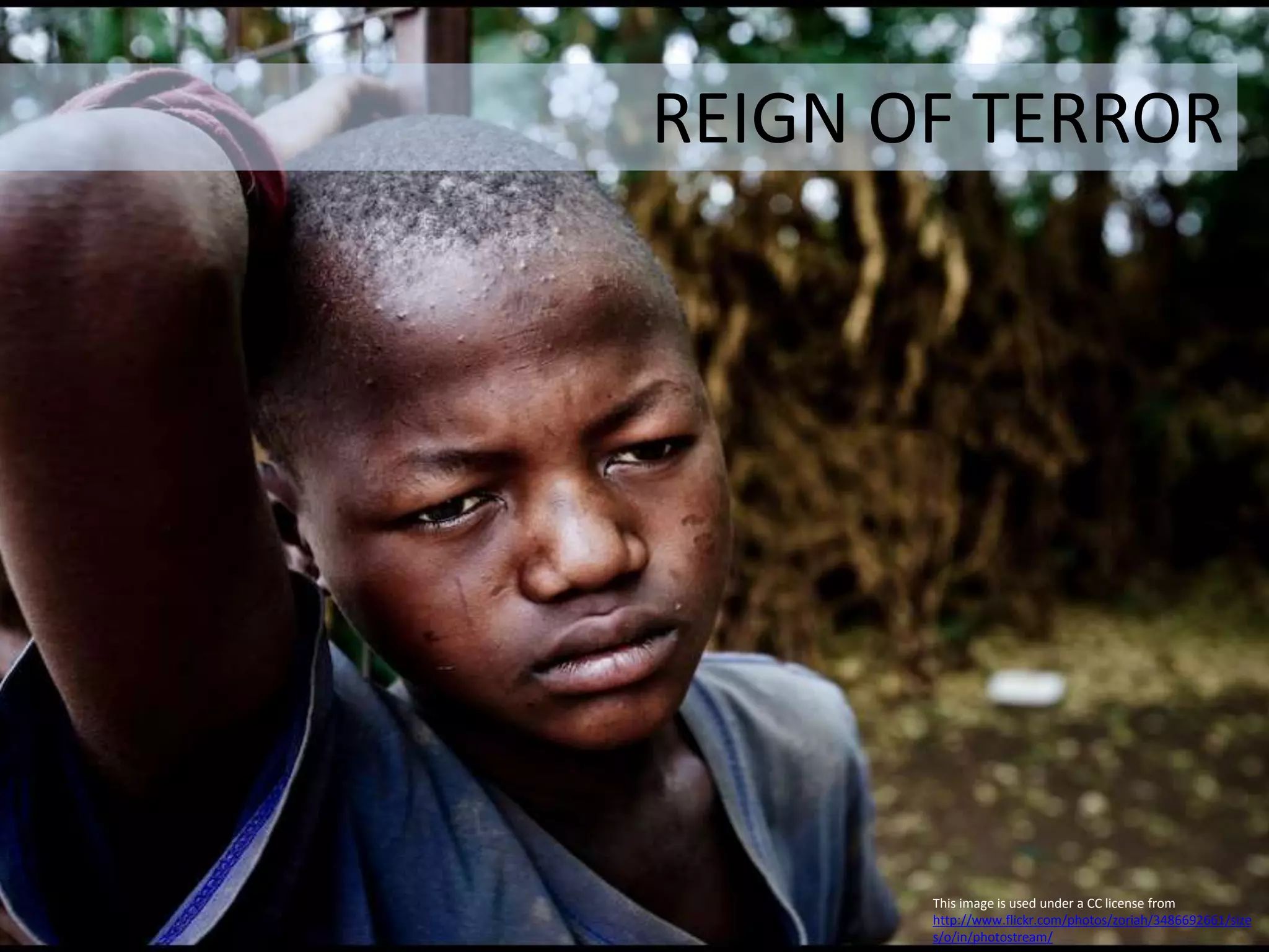 This image is used under a CC license from
http://www.flickr.com/photos/zoriah/3486692661/size
s/o/in/photostream/
REIGN OF TERROR
 