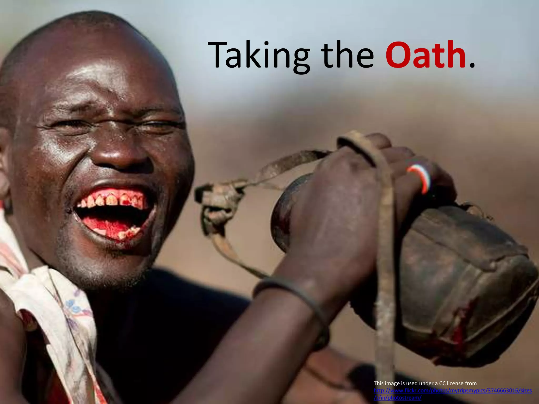 Taking the Oath.
This image is used under a CC license from
http://www.flickr.com/photos/mytripsmypics/3746663016/sizes
/z/in/photostream/
 