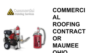 COMMERCI
AL
ROOFING
CONTRACT
OR
MAUMEE
 
