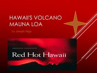 HAWAII'S VOLCANO
MAUNA LOA
by Joseph Vega
 