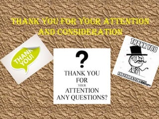 THANK YOU FOR YOUR ATTENTION
AND CONSIDERATION
 