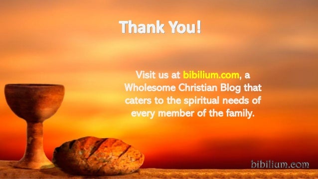 Visit us at bibilium.com, a
Wholesome Christian Blog that
caters to the spiritual needs of
every member of the family.
 
