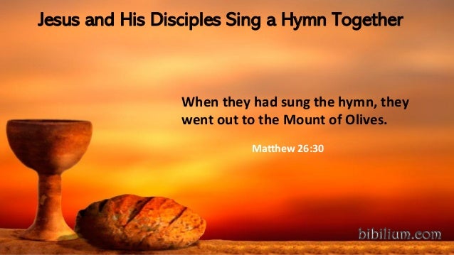 Jesus and His Disciples Sing a Hymn Together
When they had sung the hymn, they
went out to the Mount of Olives.
Matthew 26:30
 