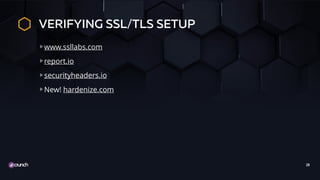 VERIFYING SSL/TLS SETUP
www.ssllabs.com
report.io
securityheaders.io
New! hardenize.com
28
 