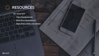 RESOURCES
SSL Setup Scan
✓ https://hardenize.com
✓ https://securityheaders.io
✓ https://www.ssllabs.com/ssltest/
26
 