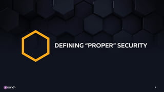6
DEFINING “PROPER” SECURITY
 