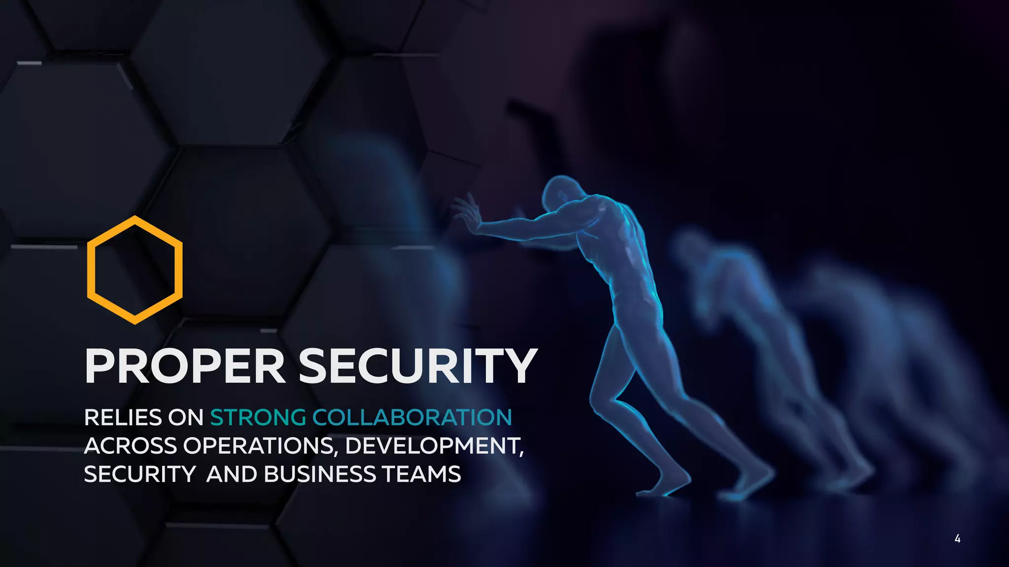 4
RELIES ON STRONG COLLABORATION
ACROSS OPERATIONS, DEVELOPMENT,
SECURITY AND BUSINESS TEAMS
PROPER SECURITY
 