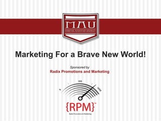 Click to edit Master title style
“Marketing Solutions Today for Tomorrow’s Challenges”
Marketing For a Brave New World!
Sponsored by
Radix Promotions and Marketing
TM
 