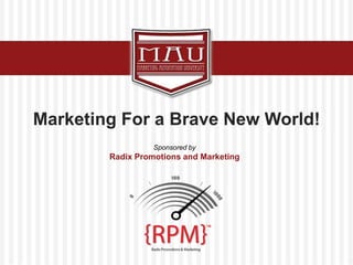 Marketing For a Brave New World! Sponsored by Radix Promotions and Marketing TM 
