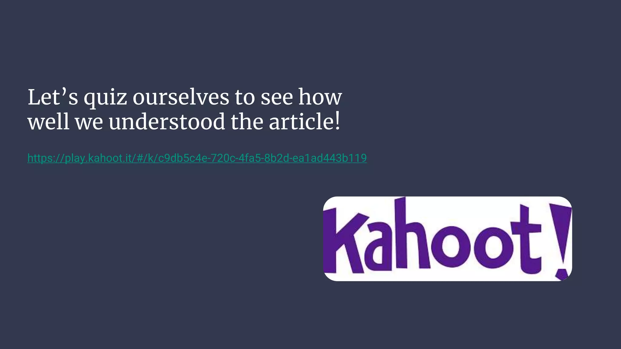 Let’s quiz ourselves to see how
well we understood the article!
https://play.kahoot.it/#/k/c9db5c4e-720c-4fa5-8b2d-ea1ad443b119
 