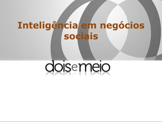 Inteligência em negócios
sociais
 