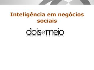 Inteligência em negócios
sociais
 