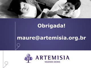 Obrigada!
maure@artemisia.org.br
 