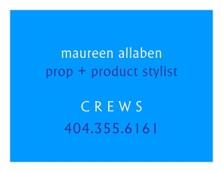 maureen allaben
prop + product stylist

     CREWS
   404.355.6161
 