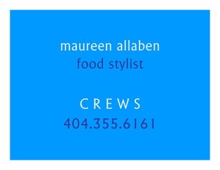 maureen allaben
  food stylist

  CREWS
404.355.6161
 