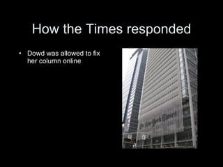 How the Times responded
• Dowd was allowed to fix
  her column online
 