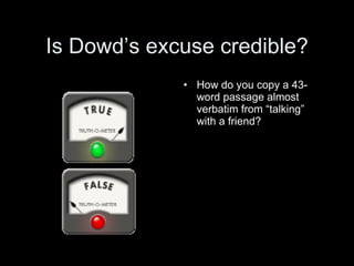 Is Dowd’s excuse credible?
             • How do you copy a 43-
               word passage almost
               verbatim from “talking”
               with a friend?
 