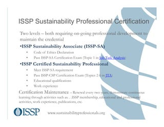 www.sustainabilityprofessionals.org
ISSP Sustainability Professional Certification
Two levels – both requiring on-going pr...
