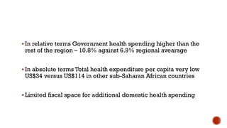 § In relative terms Government health spending higher than the
rest of the region – 10.8% against 6.9% regional avearage
§...