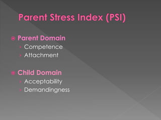  Parent Domain 
› Competence 
› Attachment 
 Child Domain 
› Acceptability 
› Demandingness 
 