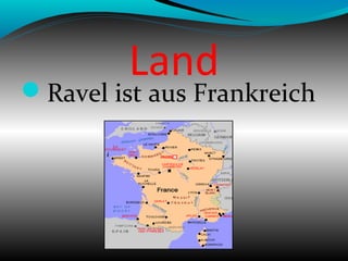Land
Ravel ist aus Frankreich