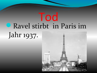 Tod
Ravel stirbt in Paris im
Jahr 1937.