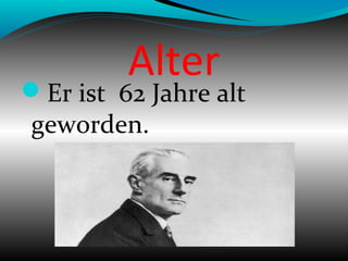 Alter
Er ist 62 Jahre alt
geworden.
