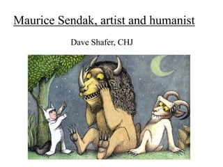 Maurice Sendak, artist and humanist
Dave Shafer, CHJ
 