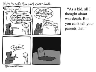 “As a kid, all I
thought about
was death. But
you can't tell your
parents that.”

 