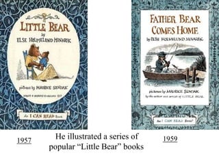 1957

He illustrated a series of
popular “Little Bear” books

1959

 