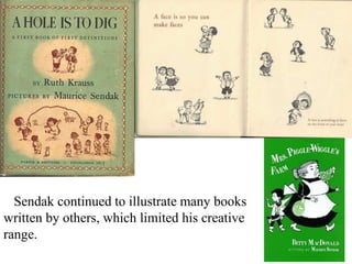 1952

Sendak continued to illustrate many books
written by others, which limited his creative
range.

 