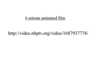 6 minute animated film

http://video.nhptv.org/video/1687937776/

 