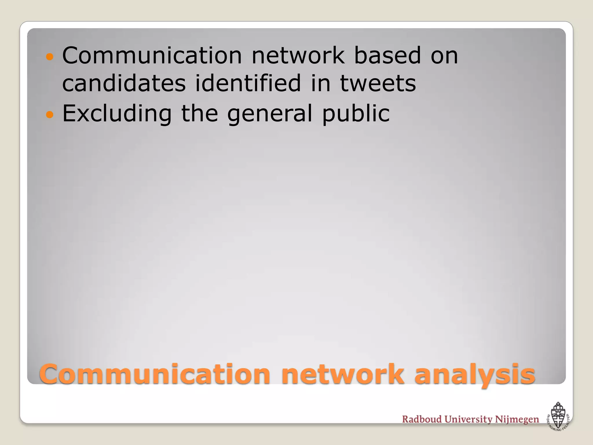  Communication network based on
  candidates identified in tweets
 Excluding the general public




Communication network analysis
 
