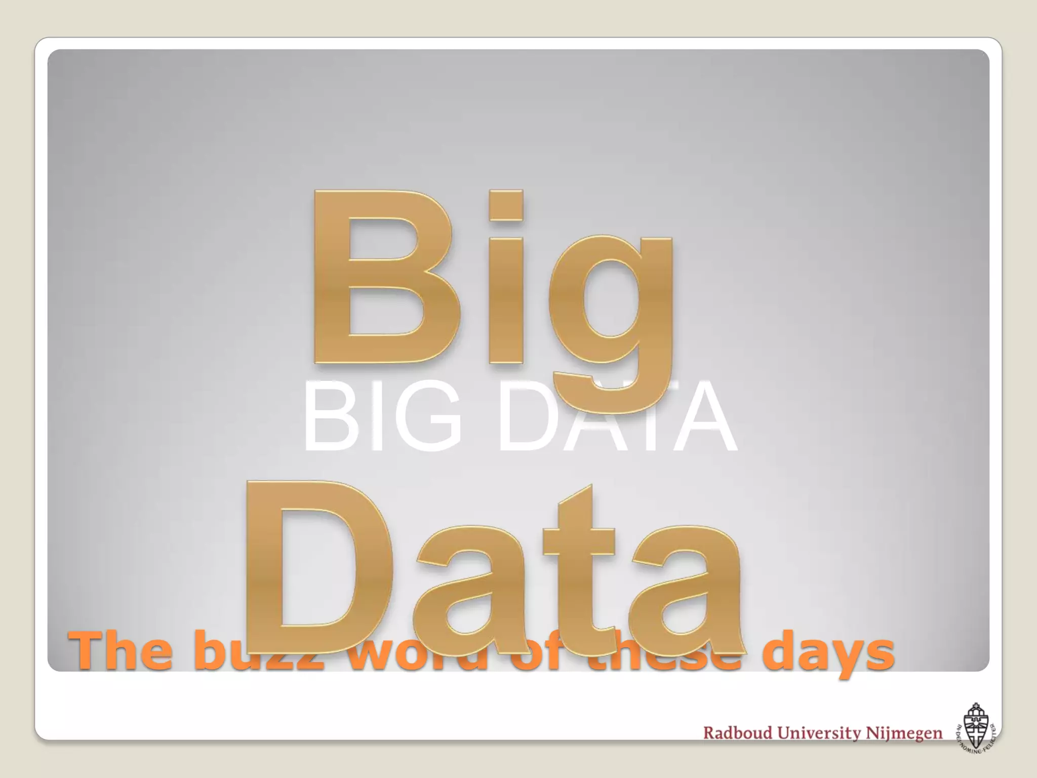 BIG DATA

The buzz word of these days
 