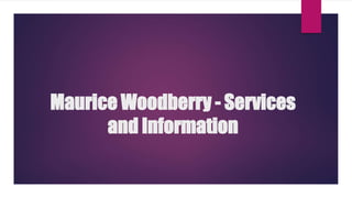 Maurice Woodberry - Services
and Information
 