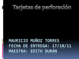 MAURICIO MUÑOZ TORRES
FECHA DE ENTREGA: 17/10/11
MAESTRA: EDITH DURÁN
 