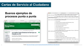 Cartas de Servicio al Ciudadano
Fuente:	http://server03.pge.sc.gov.br/LegislacaoEstadual/2011/015435-011-0-2011-001.htm mauriciobitencourt.com22
Buenos ejemplos de
procesos punta a punta
 