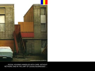 ALEJANDRO ARAVENA, ELEMENTAL A SOCIAL HOUSING PROJECT IN THE NORTH OF CHILE …  SOCIAL HOUSING HANDELED WITH CARE; WITHOUT RETHORIC AND IN THE LIMIT OF (GOOD) BUSINESSES … 