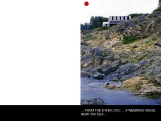 CECILIA PUGA …  FROM THE OTHER SIDE … A WEEKEND HOUSE NEAR THE SEA … 