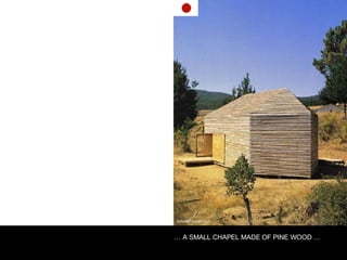 EDUARDO CASTILLO …  A SMALL CHAPEL MADE OF PINE WOOD … 