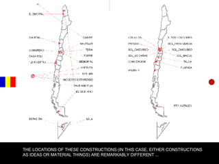 THE LOCATIONS OF THESE CONSTRUCTIONS (IN THIS CASE, EITHER CONSTRUCTIONS AS IDEAS OR MATERIAL THINGS) ARE REMARKABLY DIFFERENT ... 